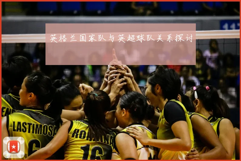 英格兰国家队与英超球队关系探讨