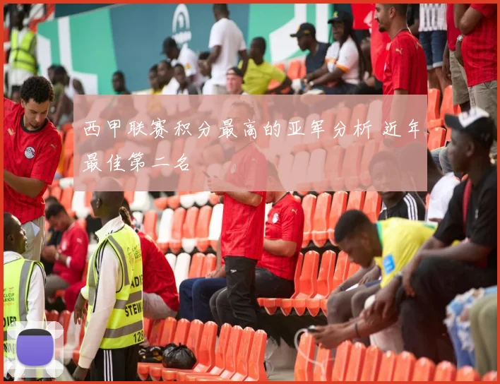 西甲联赛积分最高的亚军分析 近年最佳第二名