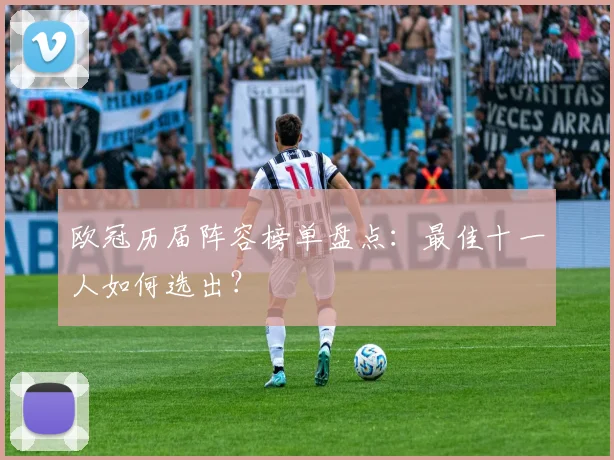 欧冠历届阵容榜单盘点:最佳十一人如何选出?